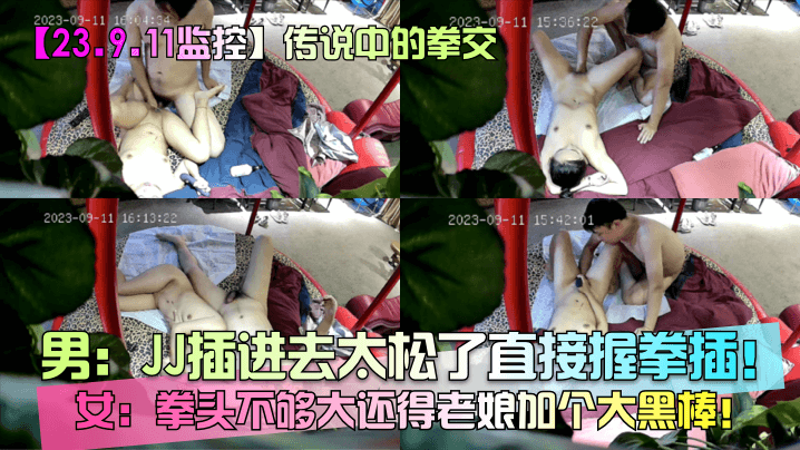 传说中的拳交!男:JJ插进去太松了直接握拳插!女:拳头不够大还得老娘加个大黑棒