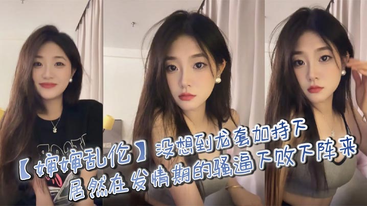 【婶婶乱伦】没想到龙套加持下,居然在发情期的骚逼下败下阵来,不甘