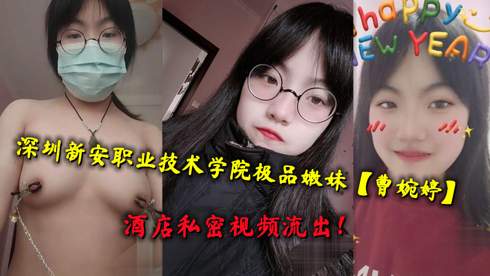 深圳新安职业技术学院极品嫩妹【曹婉婷】酒店私密视频流出！