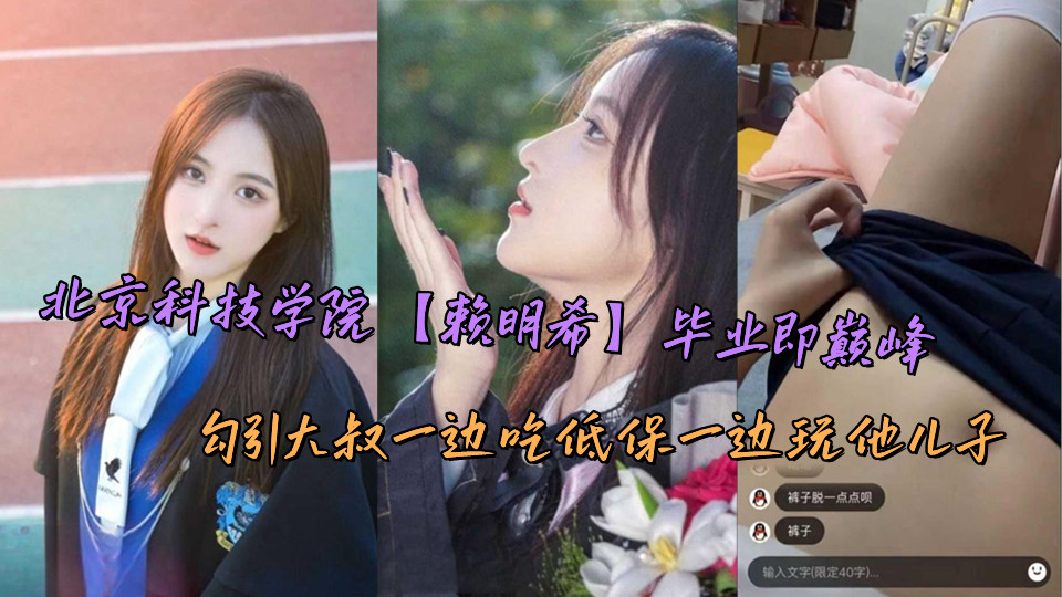 北京科技学院【赖明希】毕业即巅峰，勾引大叔一边吃低保一边玩他儿子