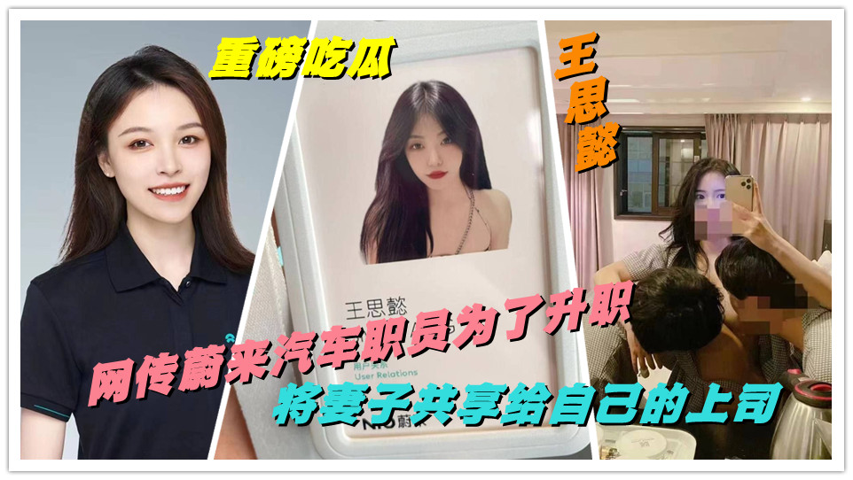 重磅吃瓜，网传蔚来汽车职员为了升职将妻子【王思懿】共享给自己的上司