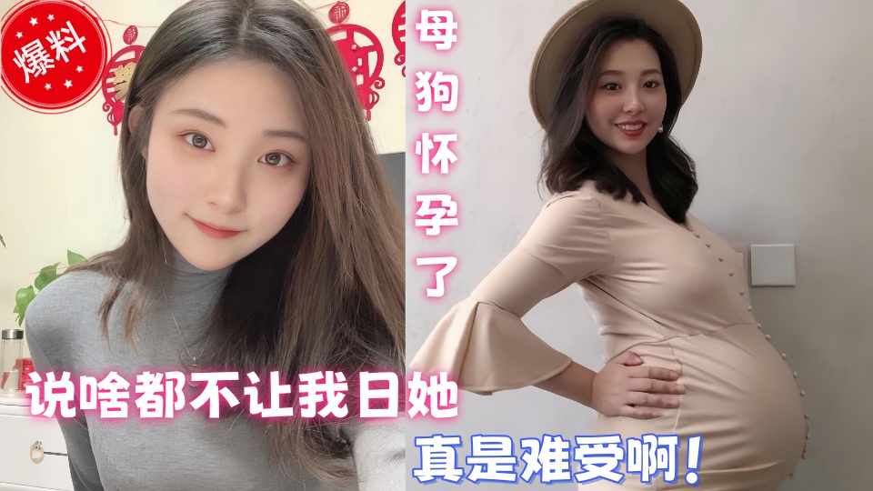 【爆料】母狗怀孕了说啥都不让我日她，每次想做爱的时候就只能看看以前的视频打飞机，真是难受啊！