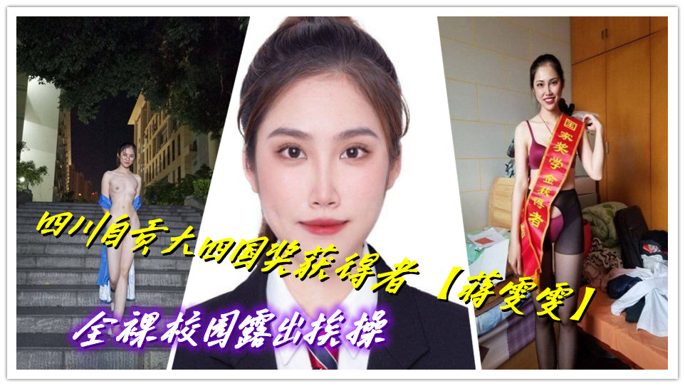 四川自贡大四国奖获得者【蒋雯雯】全裸校园露出挨操