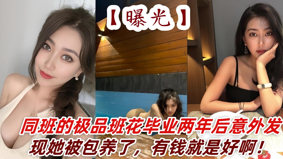 曝光同班的极品班花毕业两年后意外发现她被包养了,有钱就是好啊!