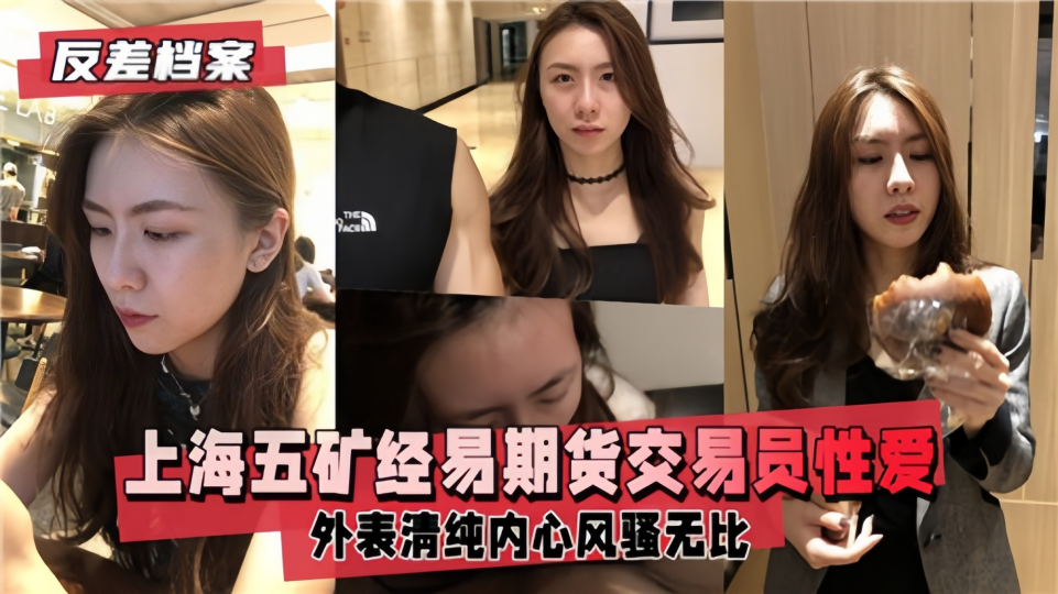 【反差档案】上海五矿经易期货交易员性爱视频流出!!外表清纯内心风骚无比~