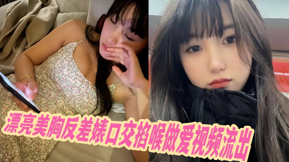 漂亮美胸反差婊口交掐喉做爱视频流出!!
