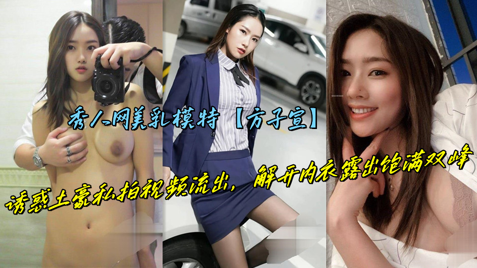 秀人网美乳模特【方子宣】诱惑土豪私拍视频流出,解开内衣露出饱满双峰