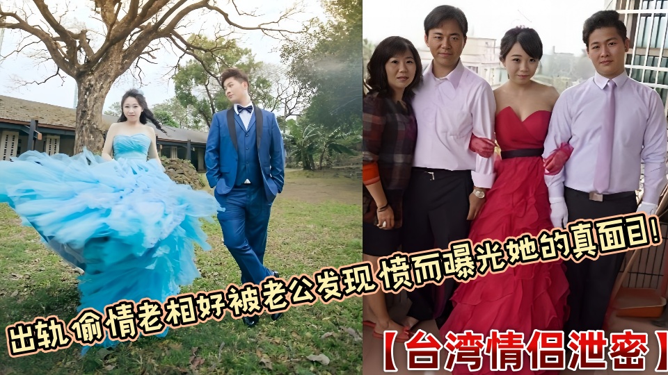 【台湾情侣泄密】出轨偷情老相好被老公发现愤而曝光她的真面目!