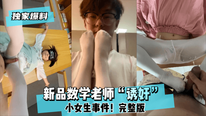 网曝-【独家爆料】新品数学老师“诱奸”小女生事件!完整版