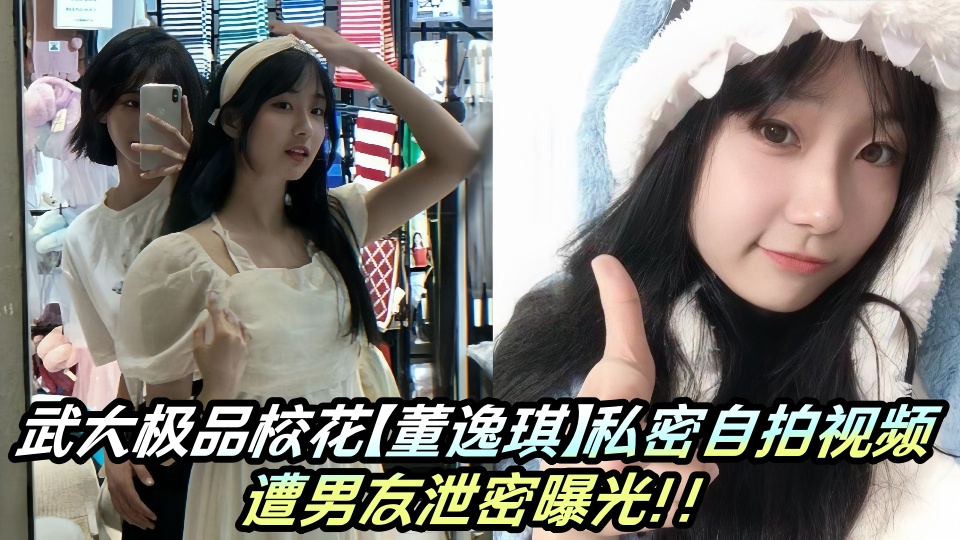 武大极品校花【董逸琪】私密自拍视频遭男友泄密曝光!!