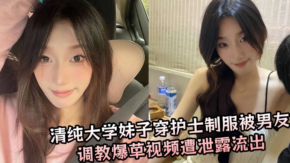 清纯大学妹子穿护士制服被男友调教爆草视频遭泄露流出!!