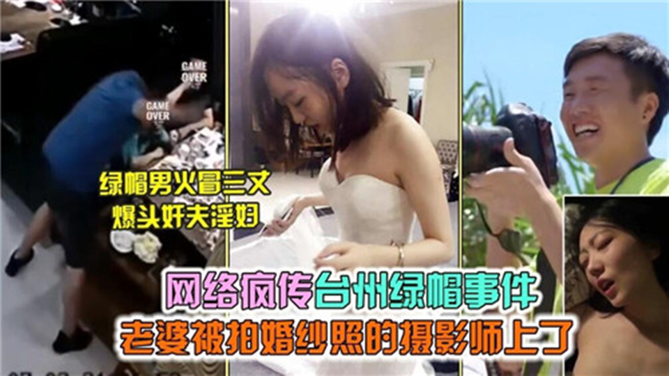 【网络疯传台州绿帽事件】老婆被拍婚纱照的摄影师上了