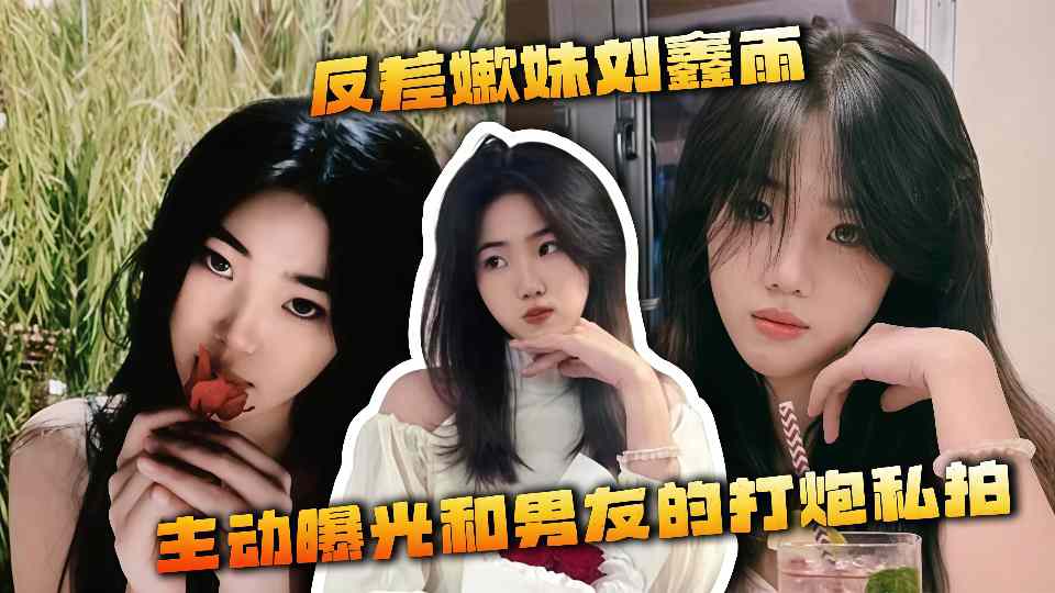 反差嫩妹【刘鑫雨】主动曝光和男友的打炮私拍!被小伙各种姿势爆操反差感拉满~