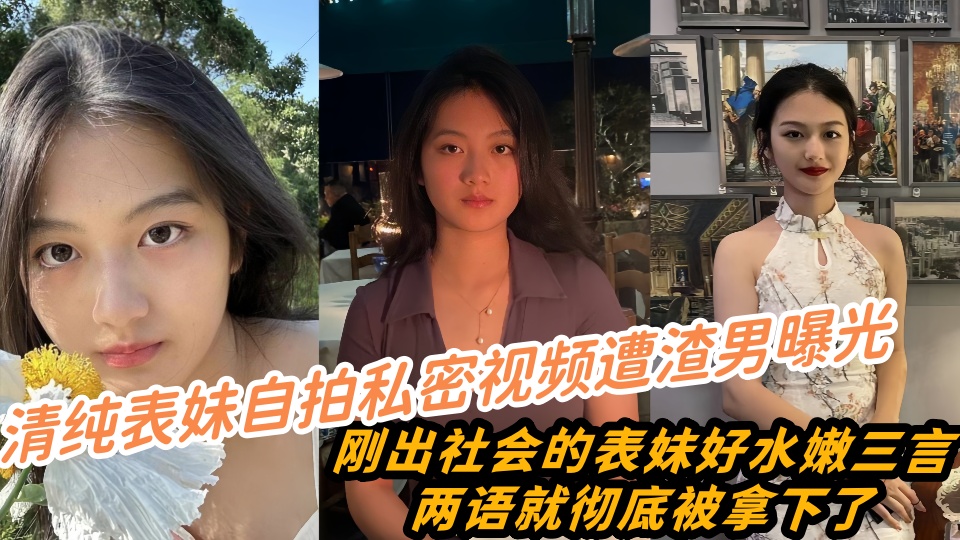 清纯表妹自拍私密视频遭渣男曝光流出!刚出社会的表妹好水嫩三言两语就彻底被拿下了