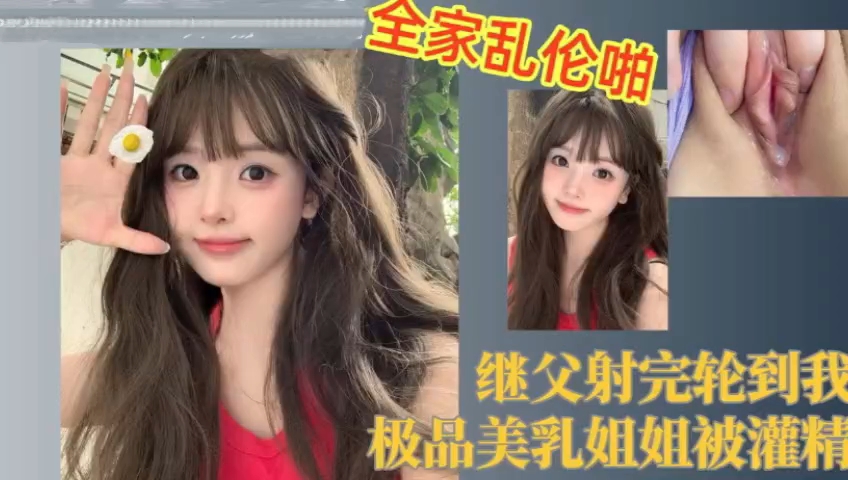 【全家乱伦啪】极品美乳姐姐的美穴被灌满精液