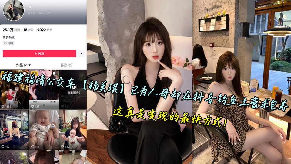 福建福清公交车【杨美琪】已为人母却在抖音钓鱼土豪求包养 ,这真是变现的最快方式!