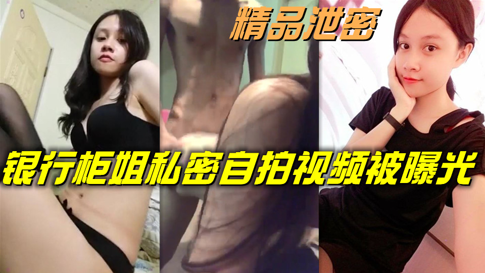 精品泄密,银行柜姐私密自拍视频被曝光