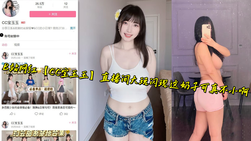 B站网红【CC宝玉玉】直播间大玩闪现这奶子可真不小啊