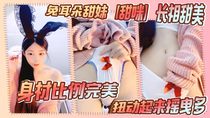 兔耳朵甜妹【甜咪】长相甜美,身材比例完美。扭动起来摇曳多