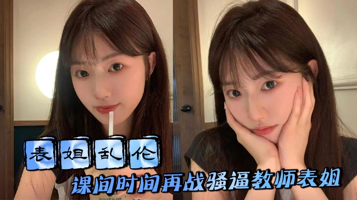 【表姐乱伦】课间时间再战骚逼教师表姐,表姐取精成功夹着精液回去上课