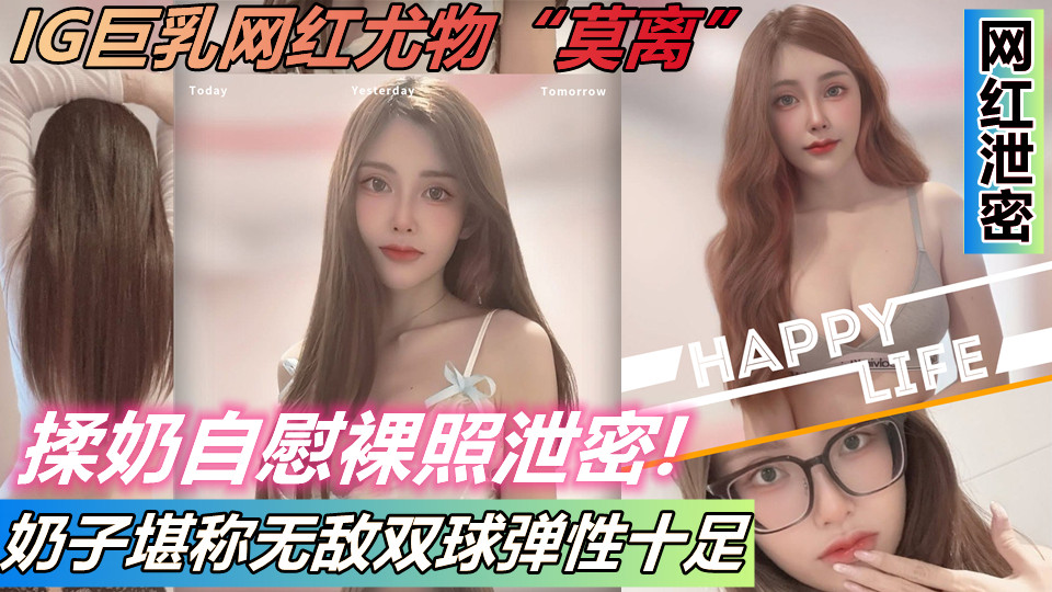 IG巨乳网红尤物【莫离】私发揉奶自慰裸照泄密!奶子堪称无敌双球弹性十足!