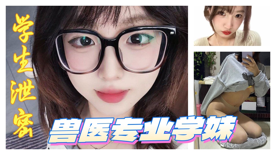 学生泄密!!【可爱大奶眼镜】兽医专业学妹,清纯可爱,刚刚毕业就被拿下调教!