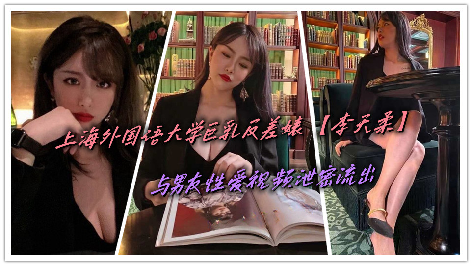 上海外国语大学巨乳反差婊【李天柔】与男友性爱视频泄密流出