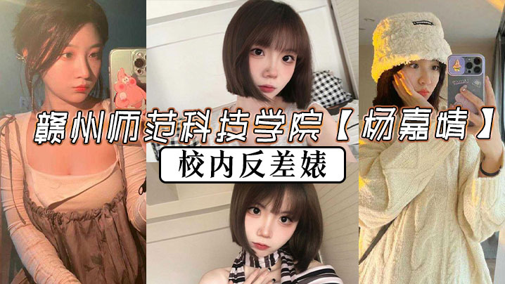 赣州师范科技学院【杨嘉婧】校内反差婊，多少纯爱战士被她伤得遍体鳞伤，被有志之士曝光此婊！