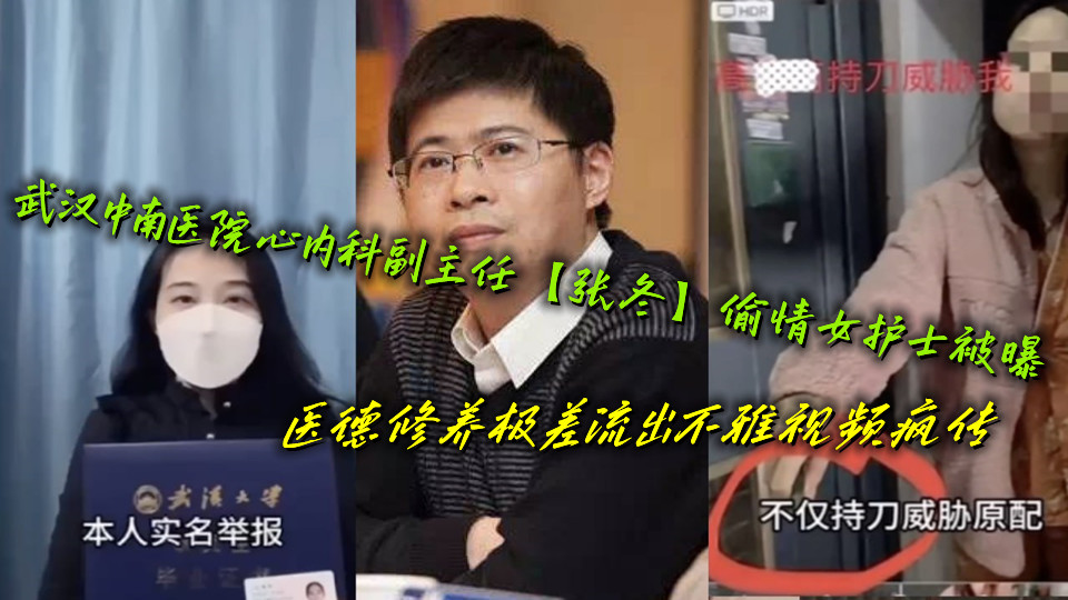 武汉中南医院心内科副主任【张冬】偷情女护士被曝，医德修养极差流出不雅视频疯传