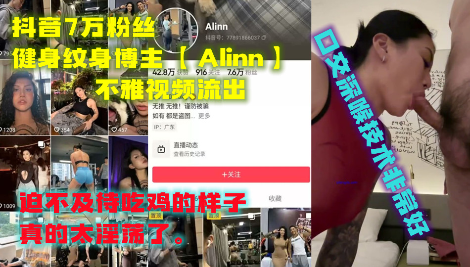 抖音7万粉丝健身纹身博主【 Alinn 】不雅视频流出,口交深喉技术非常好,迫不及待吃鸡的样子真的太淫荡了。