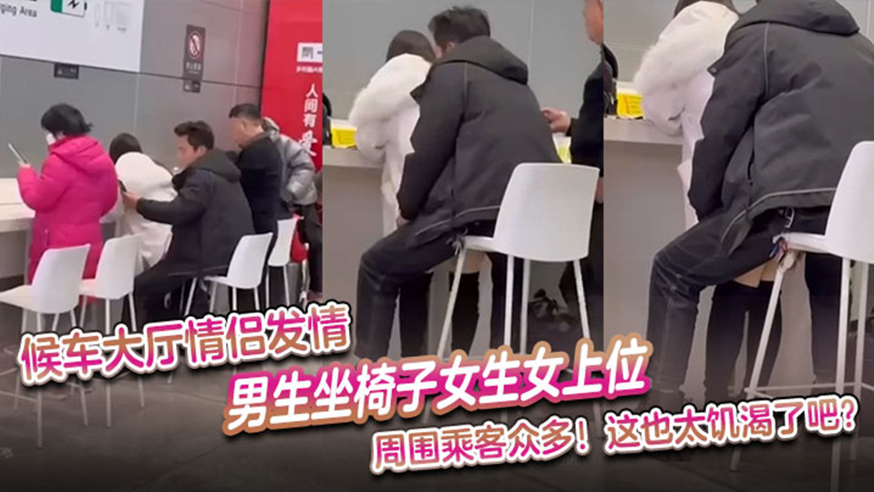 【吃瓜】候车大厅情侣发情，男生坐椅子女生女上位 周围乘客众多，这也太饥渴了吧！