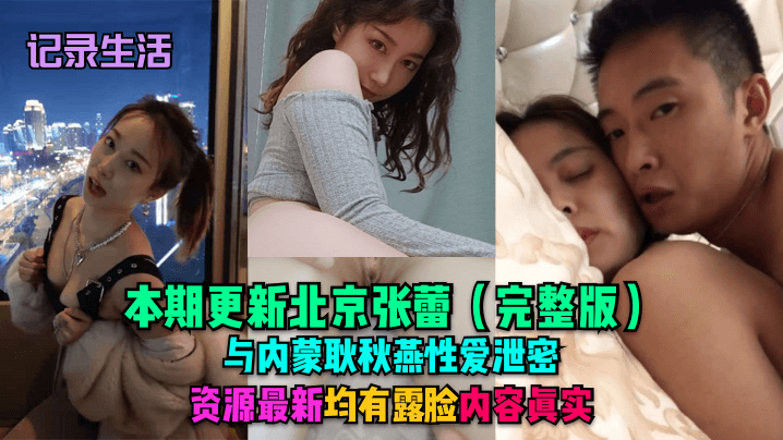 【记录生活】本期更新北京张蕾(完整版)与内蒙耿秋燕性爱泄密,资源最新,均有露脸,内容真实!