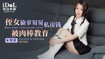 ID5220 - 侄女偷拿舅舅私房钱,被肉棒教育