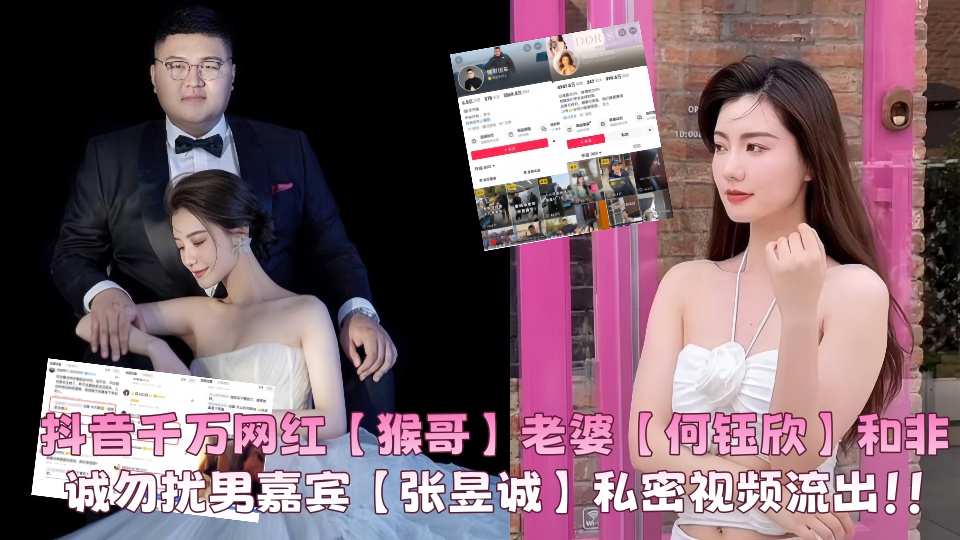 抖音千万网红【猴哥】老婆【何钰欣】和非诚勿扰男嘉宾【张昱诚】私密视频流出!!