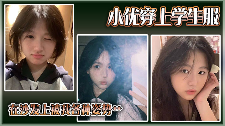 小优穿上学生服,在沙发上被我各种姿势艹