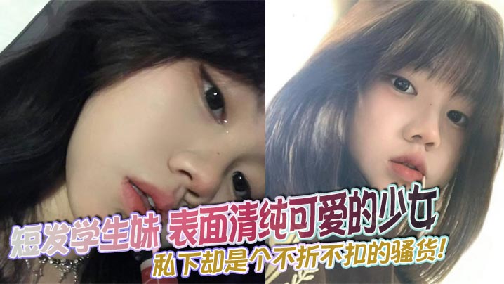 短发学生妹 表面清纯可爱的少女 私下却是个不折不扣的骚货!骚穴喷出的汁液闪着诱人光泽