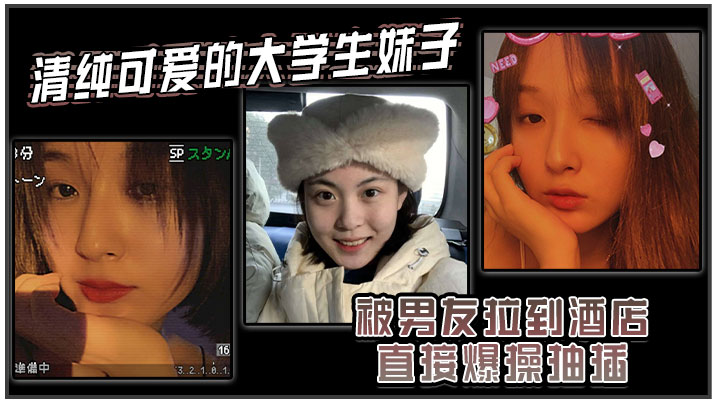 清纯可爱的大学生妹子被男友拉到酒店直接爆操抽插,强制操到高潮,妹子即爽快又疼的被操哭了