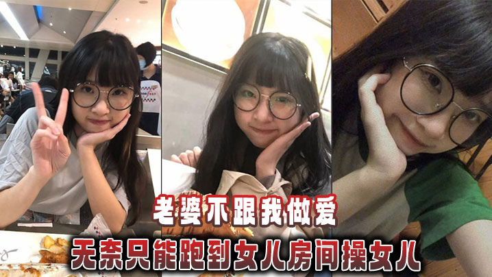 【父女乱伦】老婆不跟我做爱,无奈只能跑到女儿房间操女儿