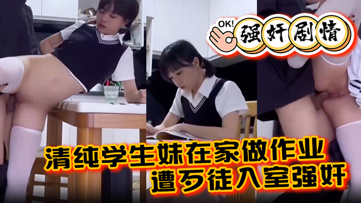 【强奸剧情】清纯学生妹在家做作业遭歹徒入室强奸,各种暴操整得妹子一脸懵
