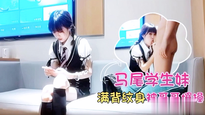 双马尾学生妹,满背纹身,酒店被哥哥爆操