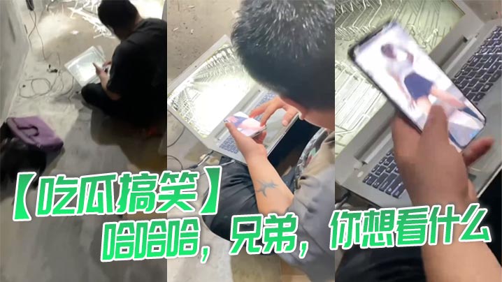 【吃瓜搞笑】哈哈哈,兄弟,你想看什么
