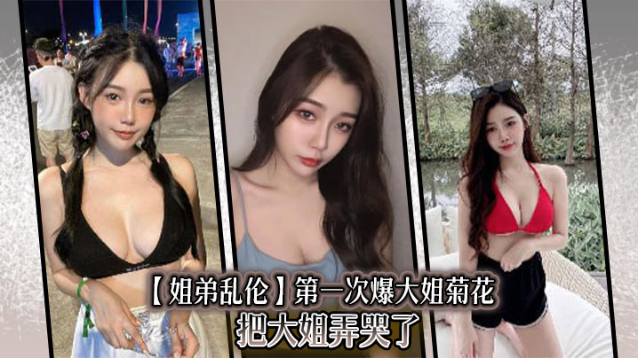 【姐弟乱伦】第一次爆大姐菊花,把大姐弄哭了