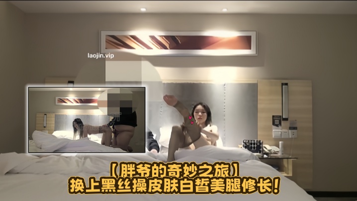 约炮大神【胖爷的奇妙之旅】换上黑丝操,皮肤白皙美腿修长!