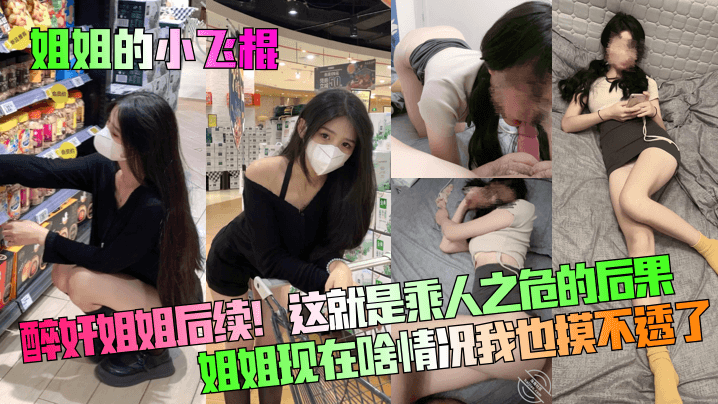 【姐姐的小飞棍】醉奸姐姐后续!这就是乘人之危的后果!姐姐现在啥情况我也摸不透了!