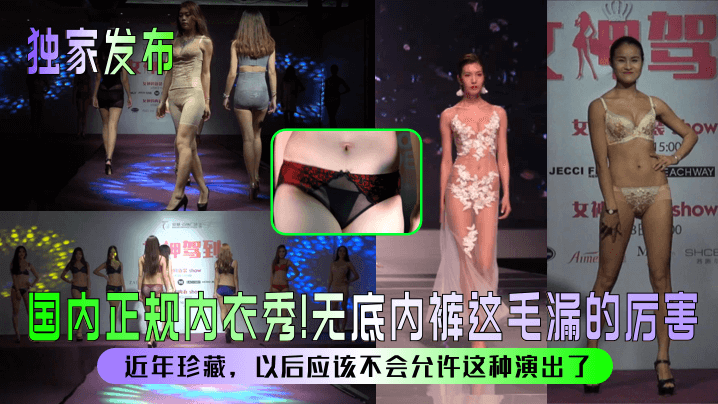 国内正规内衣秀!无底内裤这毛漏的厉害!近年珍藏,以后应该不会允许这种演出了