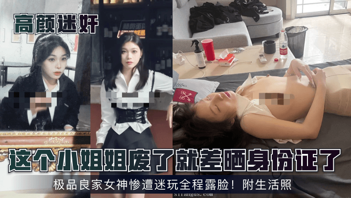 这个小姐姐废了就差晒身份证了!极品良家女神惨遭迷玩全程露脸!附生活照