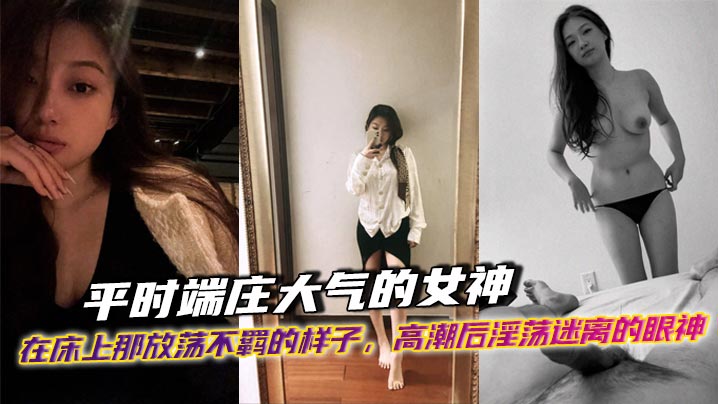 平时端庄大气的女神,在床上那放荡不羁的样子,高潮后淫荡迷离的眼神,出轨后带着一骚穴精液回家面对她老公的样子