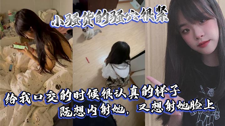 小骚货的骚穴很紧,给我口交的时候很认真的样子,既想内射她,又想射她脸上