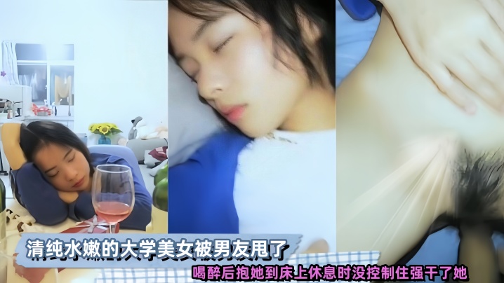 清纯水嫩的大学美女,被男友甩了,喝醉后抱她到床上休息时没控制住强干了她