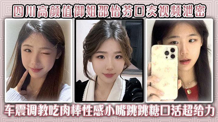 四川高颜值御姐邵怡芬口交视频泄密,车震调教吃肉棒性感小嘴跳跳糖口活超给力!